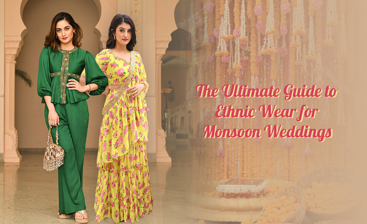 The Ultimate Guide to Ethnic Wear for Monsoon Weddings