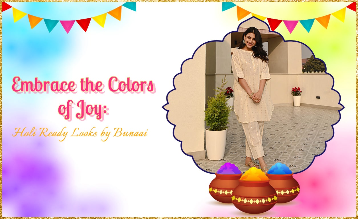 Embrace the Colors of Joy: Holi Ready Looks by Bunaai